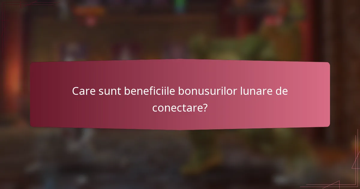 Care sunt beneficiile bonusurilor lunare de conectare?
