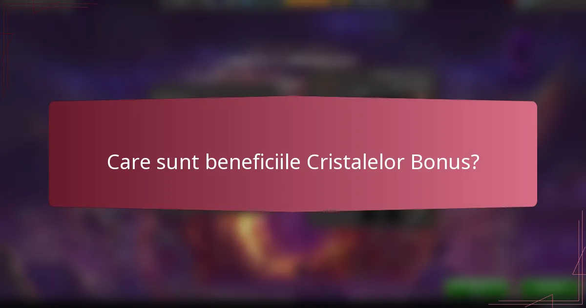 Care sunt beneficiile Cristalelor Bonus?