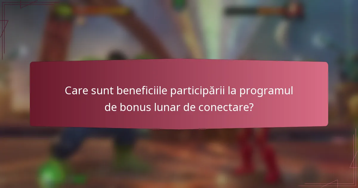 Care sunt beneficiile participării la programul de bonus lunar de conectare?