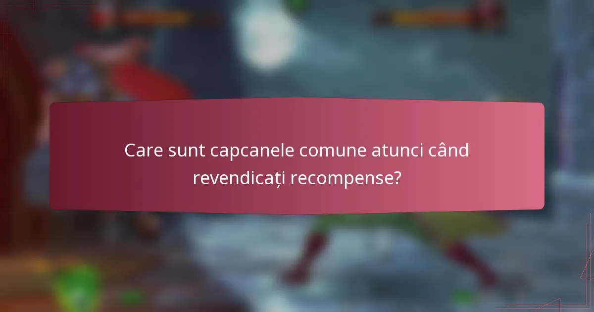 Care sunt capcanele comune atunci când revendicați recompense?