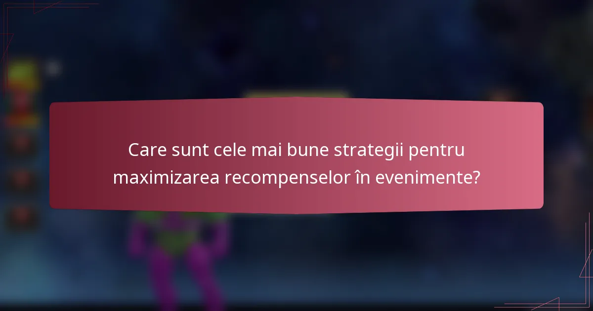 Care sunt cele mai bune strategii pentru maximizarea recompenselor în evenimente?