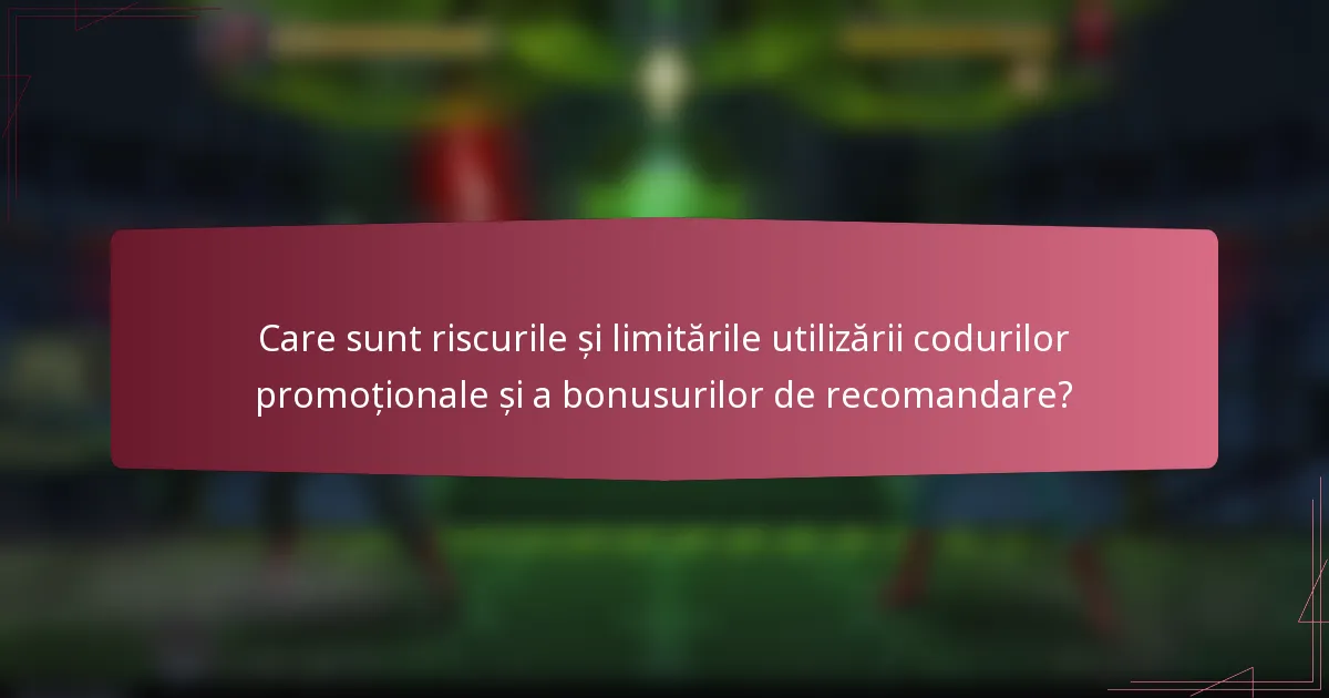 Care sunt riscurile și limitările utilizării codurilor promoționale și a bonusurilor de recomandare?