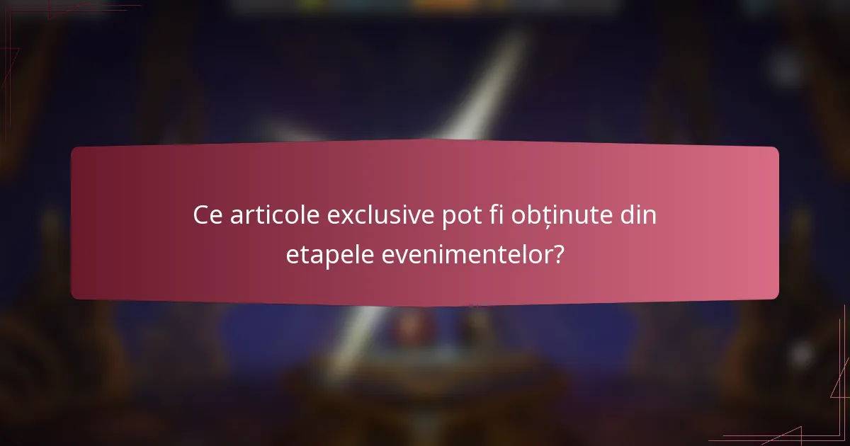 Ce articole exclusive pot fi obținute din etapele evenimentelor?