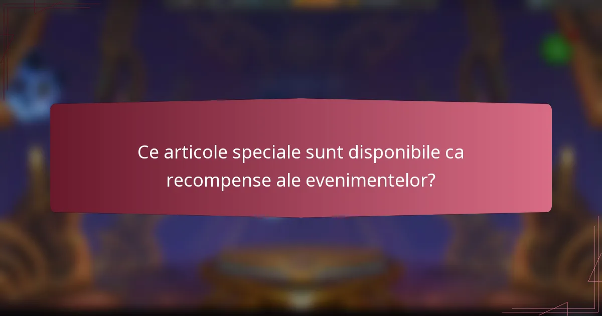 Ce articole speciale sunt disponibile ca recompense ale evenimentelor?