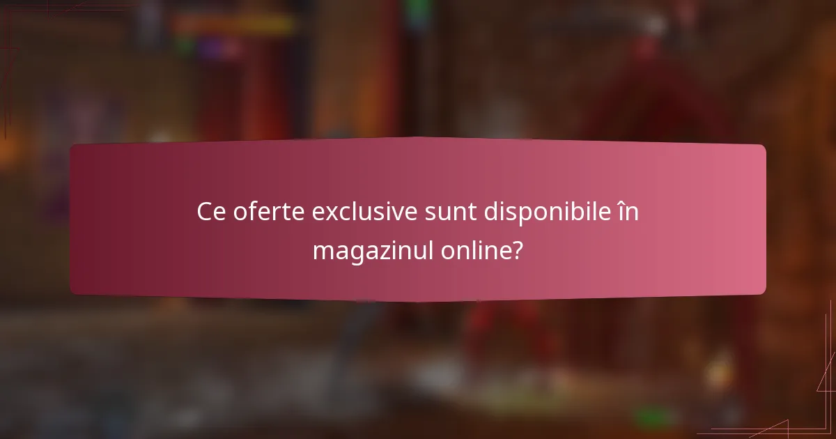 Ce oferte exclusive sunt disponibile în magazinul online?