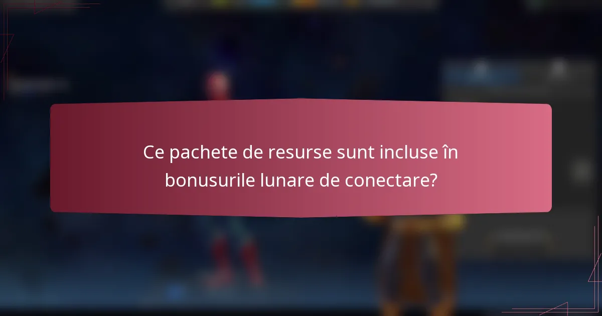 Ce pachete de resurse sunt incluse în bonusurile lunare de conectare?