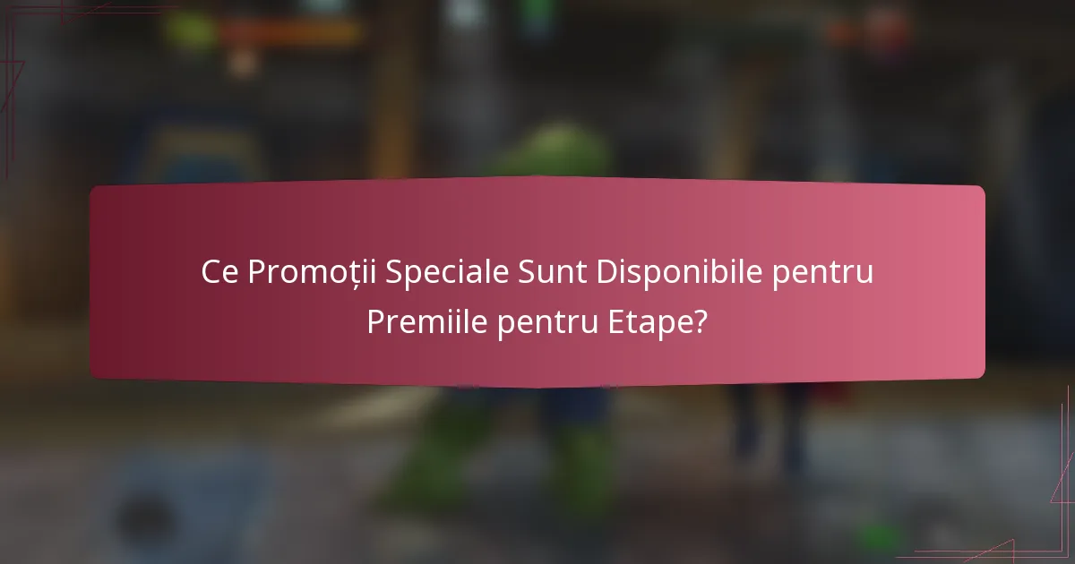 Ce Promoții Speciale Sunt Disponibile pentru Premiile pentru Etape?