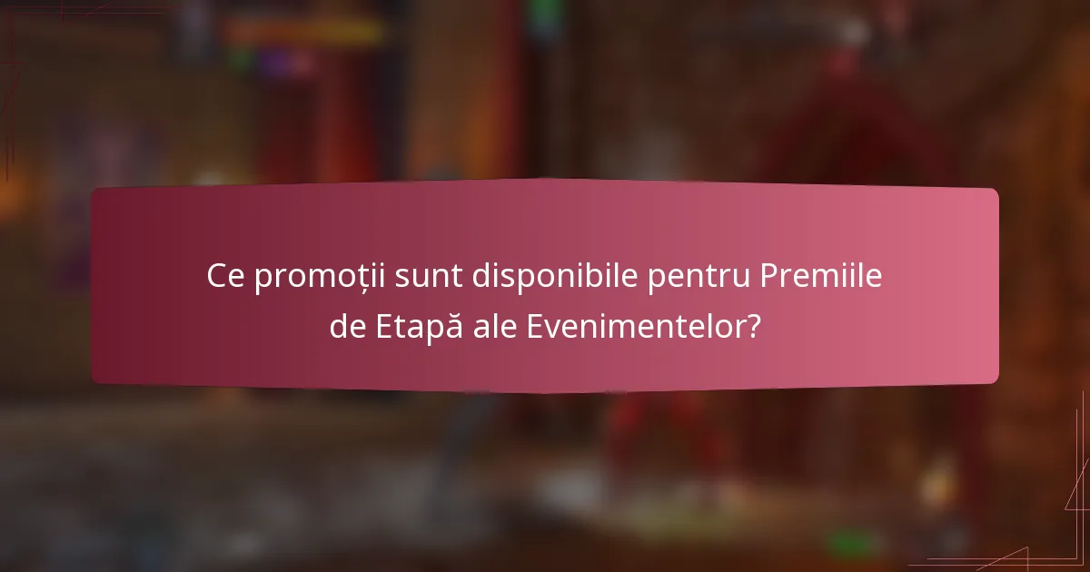 Ce promoții sunt disponibile pentru Premiile de Etapă ale Evenimentelor?