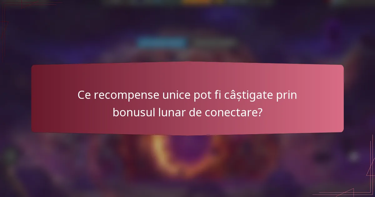 Ce recompense unice pot fi câștigate prin bonusul lunar de conectare?
