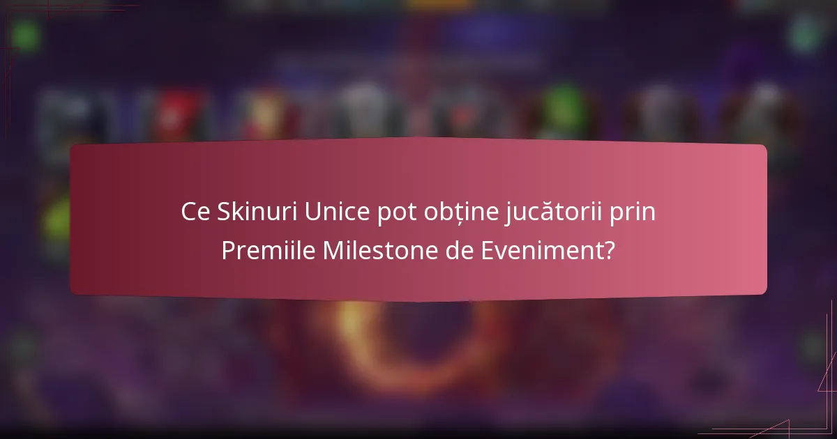 Ce Skinuri Unice pot obține jucătorii prin Premiile Milestone de Eveniment?
