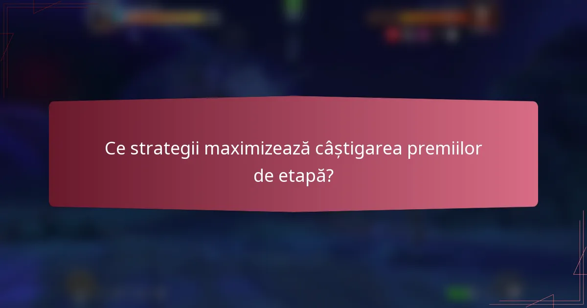 Ce strategii maximizează câștigarea premiilor de etapă?