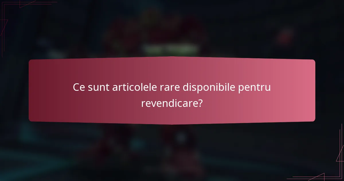 Ce sunt articolele rare disponibile pentru revendicare?