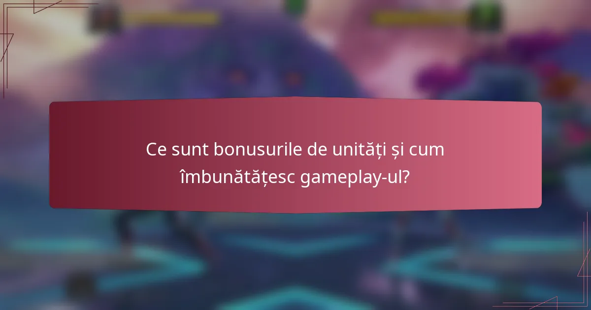 Ce sunt bonusurile de unități și cum îmbunătățesc gameplay-ul?