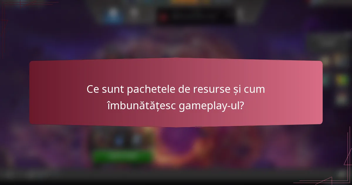 Ce sunt pachetele de resurse și cum îmbunătățesc gameplay-ul?