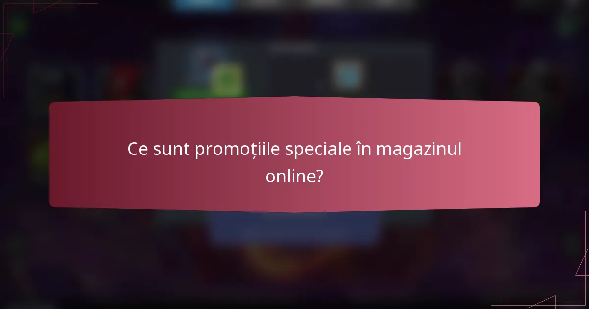 Ce sunt promoțiile speciale în magazinul online?