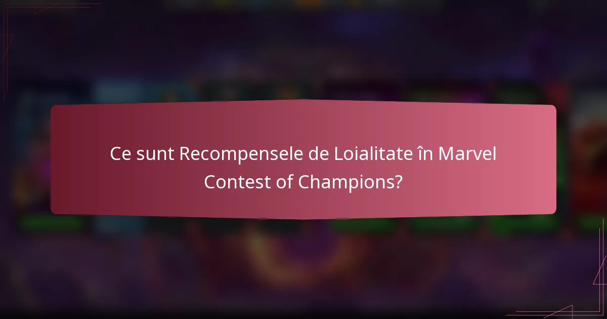 Ce sunt Recompensele de Loialitate în Marvel Contest of Champions?