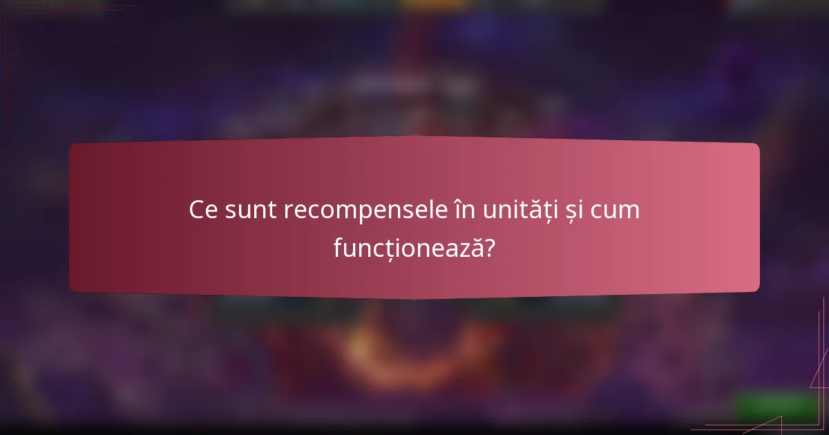 Ce sunt recompensele în unități și cum funcționează?