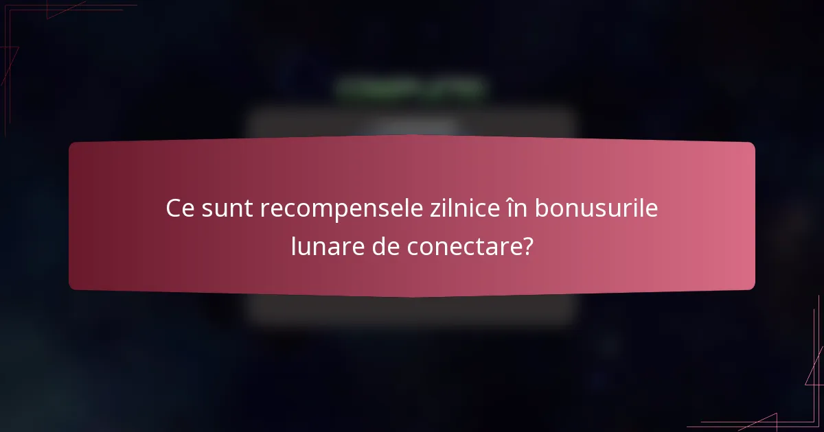 Ce sunt recompensele zilnice în bonusurile lunare de conectare?