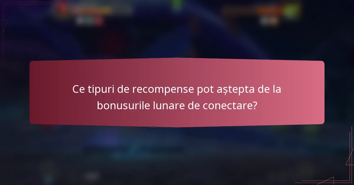 Ce tipuri de recompense pot aștepta de la bonusurile lunare de conectare?