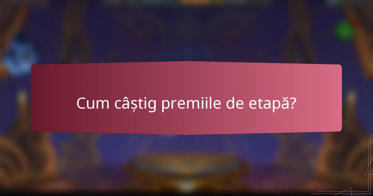 Cum câștig premiile de etapă?