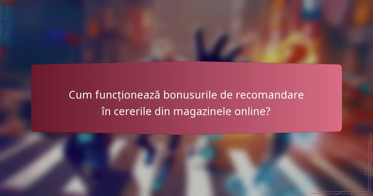 Cum funcționează bonusurile de recomandare în cererile din magazinele online?