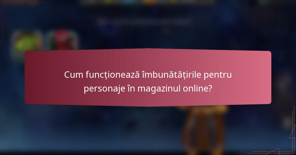 Cum funcționează îmbunătățirile pentru personaje în magazinul online?