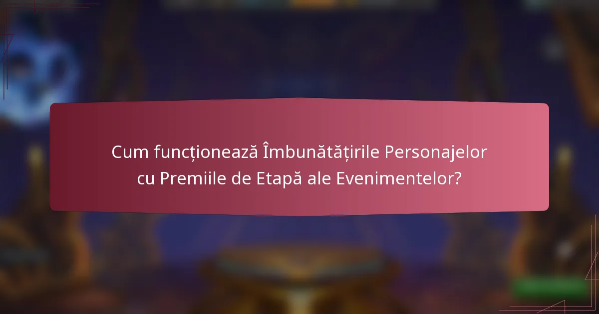 Cum funcționează Îmbunătățirile Personajelor cu Premiile de Etapă ale Evenimentelor?