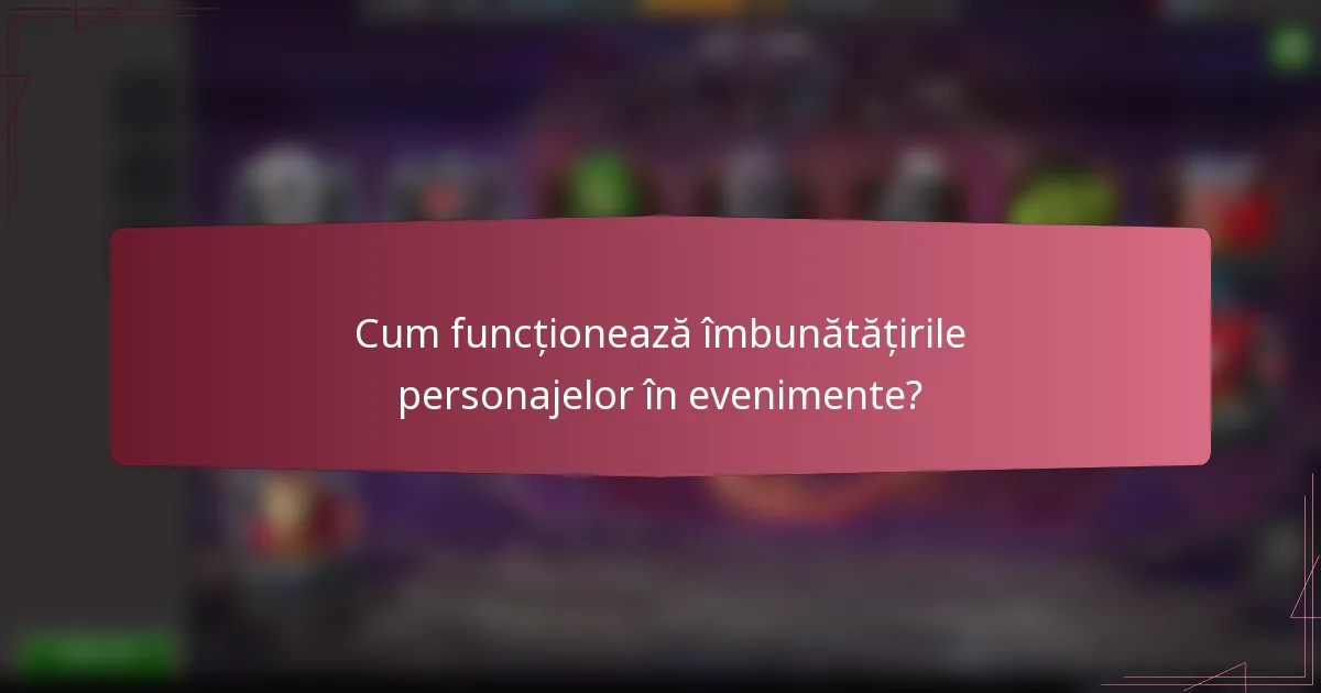 Cum funcționează îmbunătățirile personajelor în evenimente?
