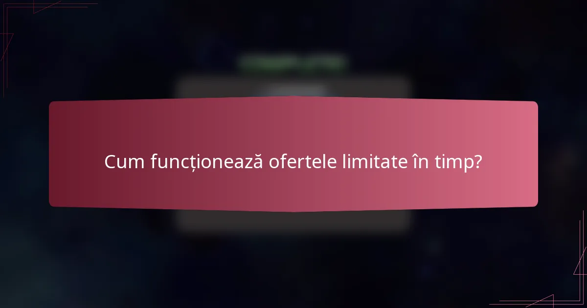Cum funcționează ofertele limitate în timp?