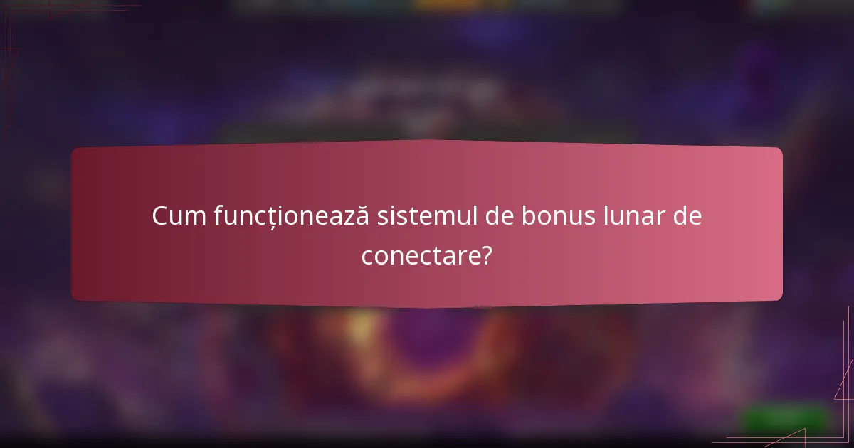 Cum funcționează sistemul de bonus lunar de conectare?
