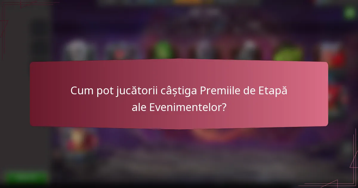 Cum pot jucătorii câștiga Premiile de Etapă ale Evenimentelor?