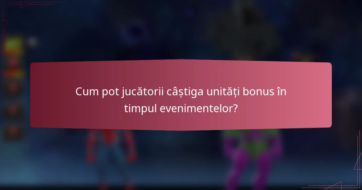 Cum pot jucătorii câștiga unități bonus în timpul evenimentelor?
