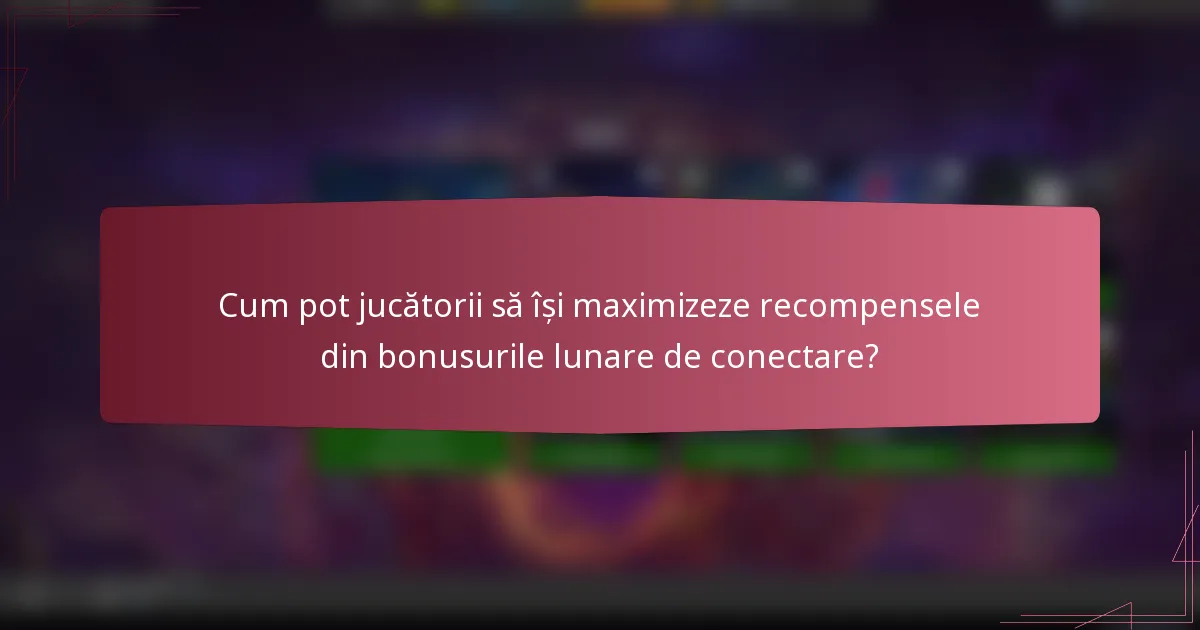 Cum pot jucătorii să își maximizeze recompensele din bonusurile lunare de conectare?