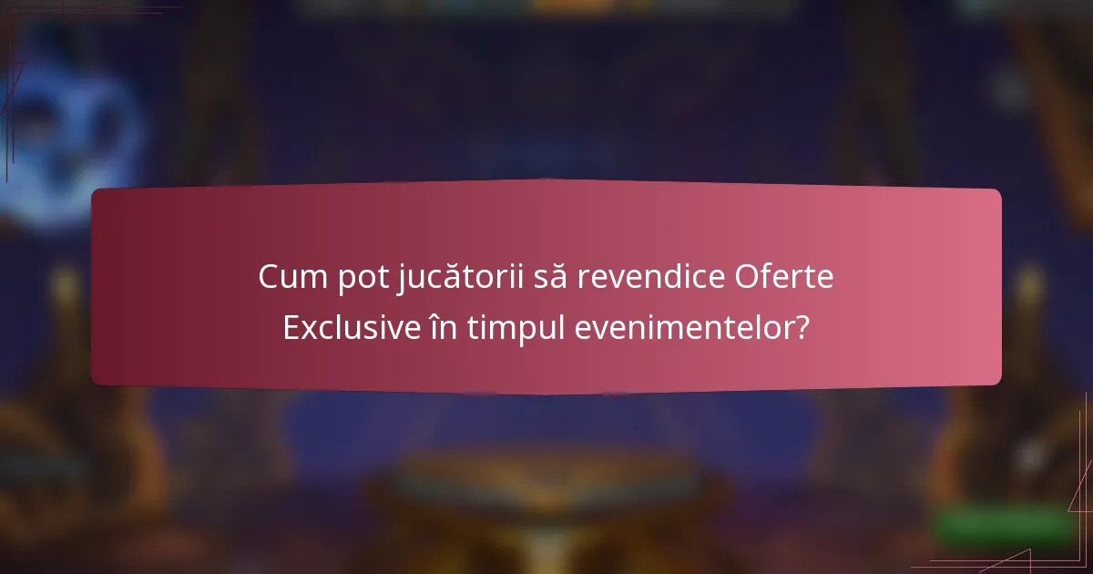 Cum pot jucătorii să revendice Oferte Exclusive în timpul evenimentelor?