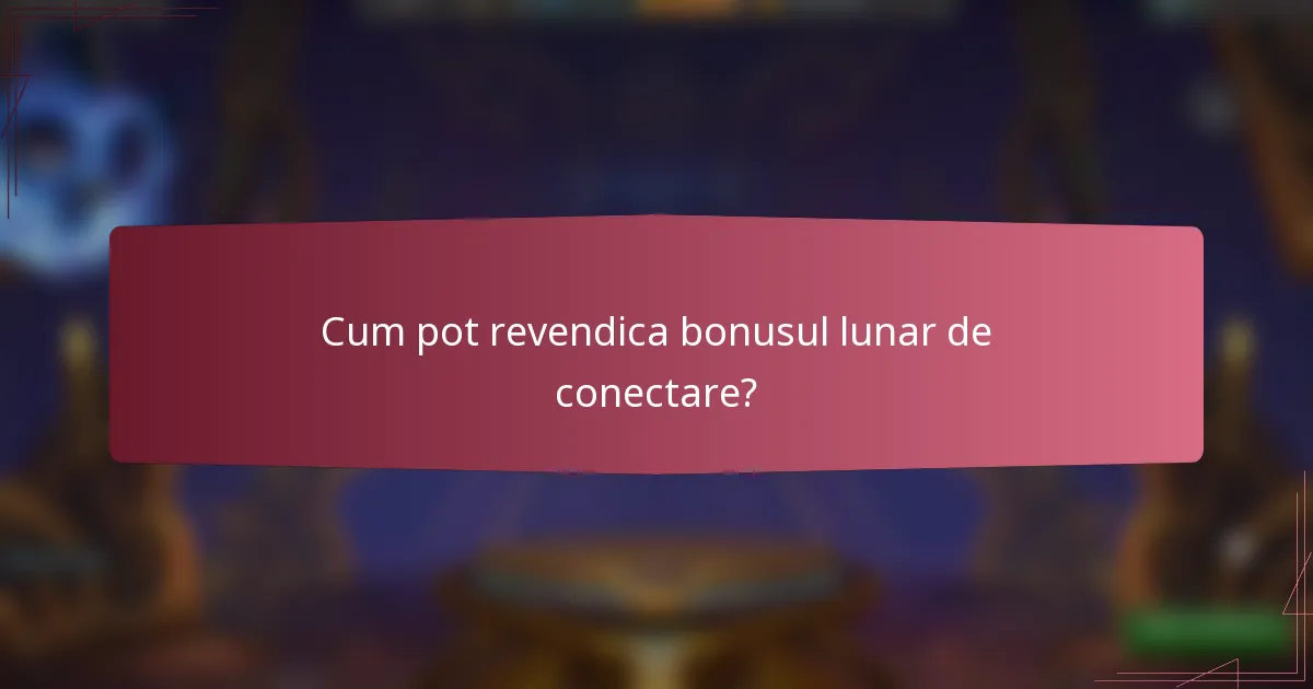 Cum pot revendica bonusul lunar de conectare?