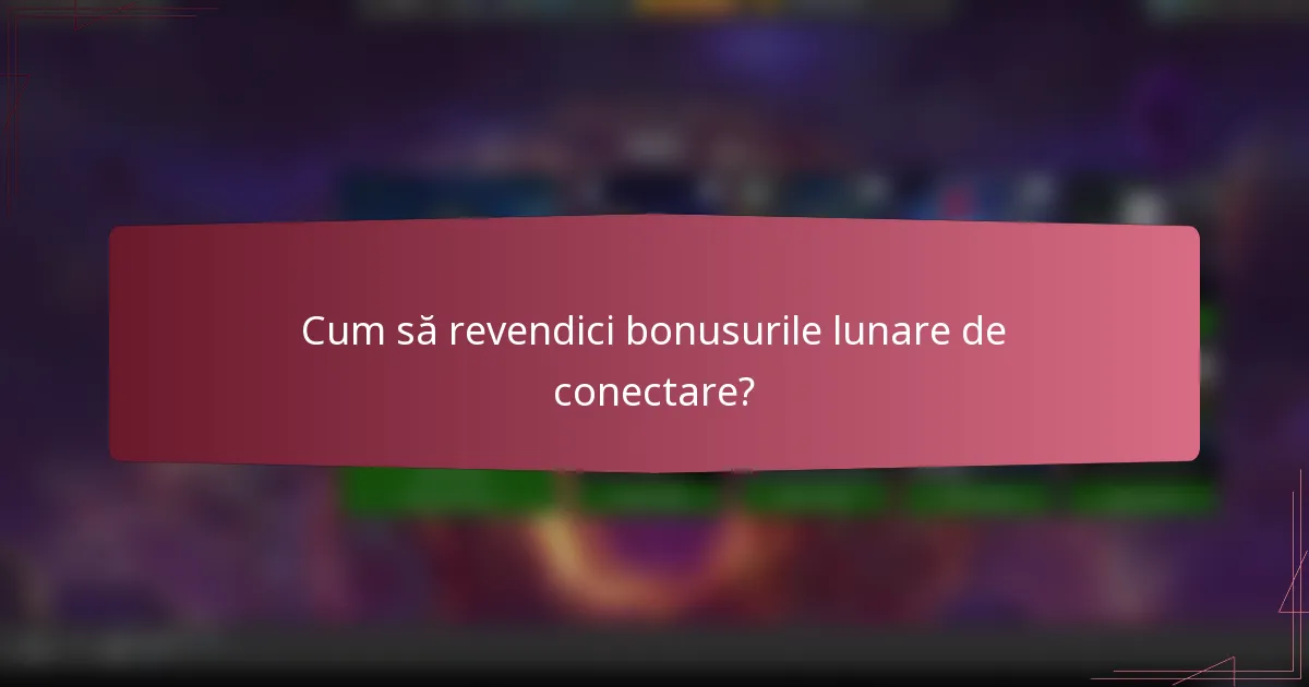Cum să revendici bonusurile lunare de conectare?