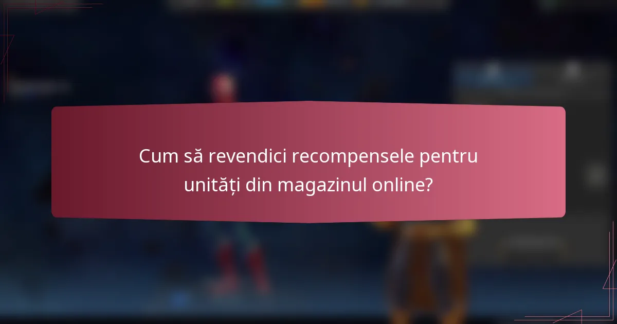 Cum să revendici recompensele pentru unități din magazinul online?