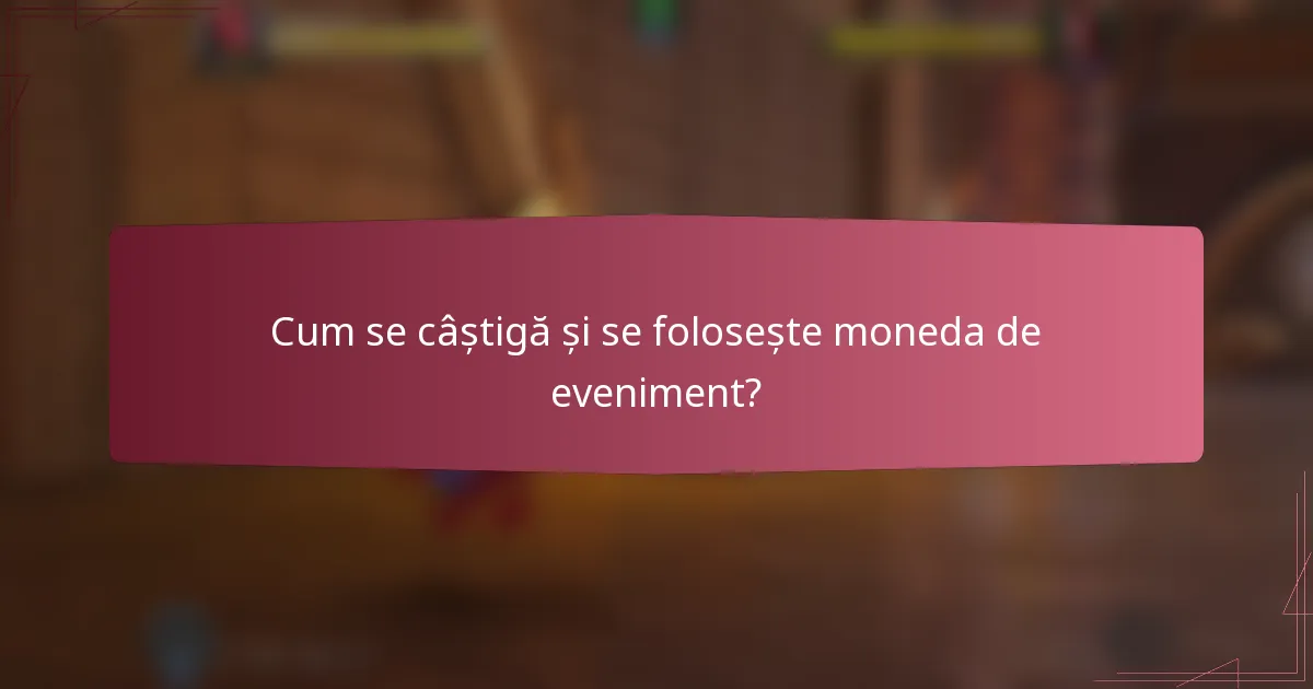 Cum se câștigă și se folosește moneda de eveniment?