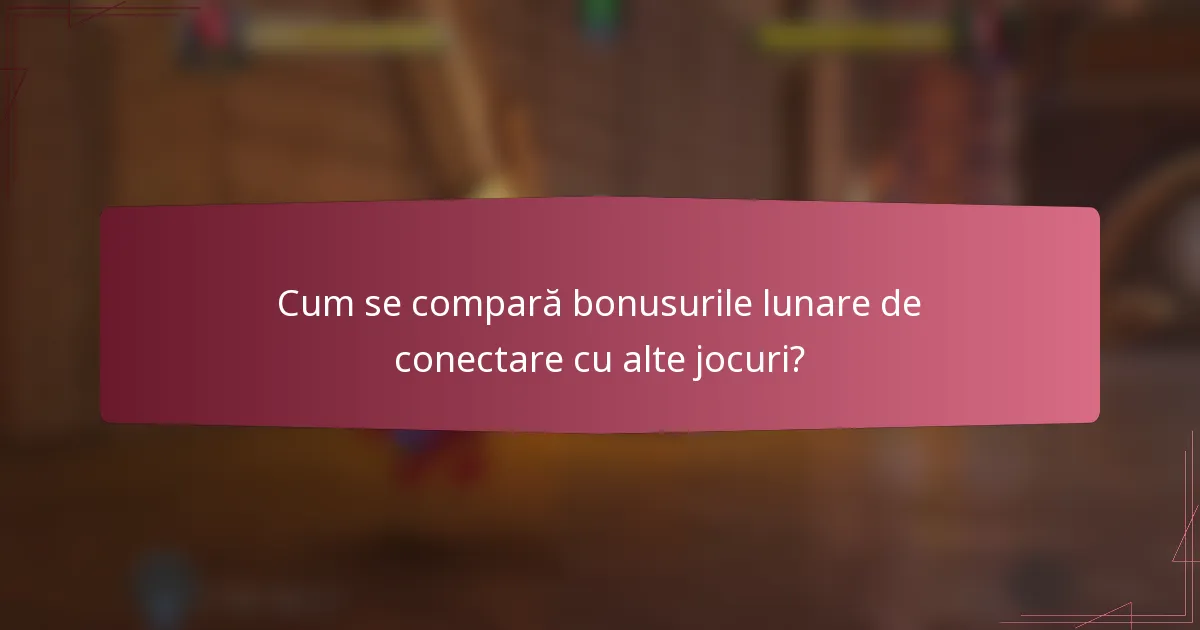 Cum se compară bonusurile lunare de conectare cu alte jocuri?