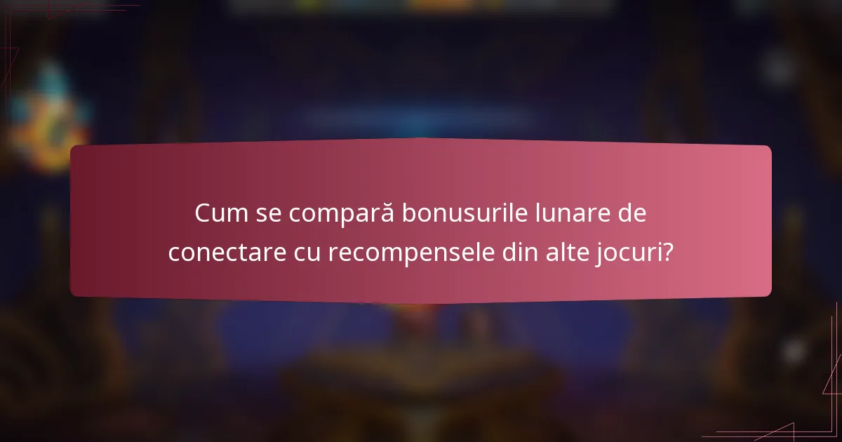 Cum se compară bonusurile lunare de conectare cu recompensele din alte jocuri?