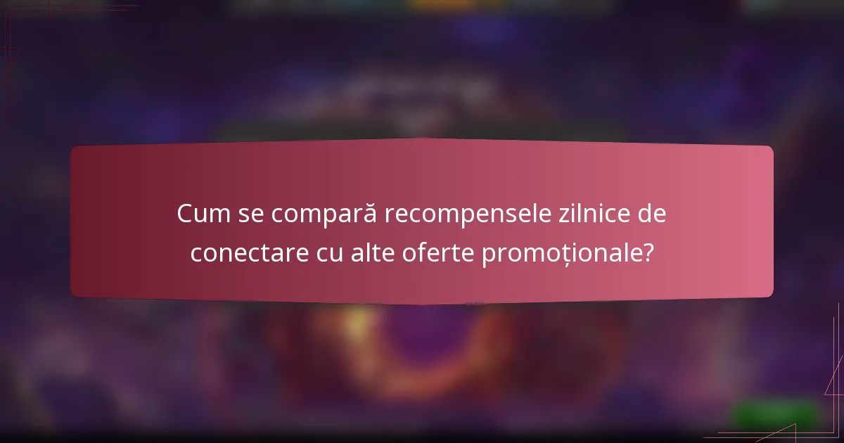 Cum se compară recompensele zilnice de conectare cu alte oferte promoționale?